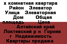 3-х комнатная квартира › Район ­ Элеватор › Улица ­ Элеваторная › Дом ­ 5 › Общая площадь ­ 54 › Цена ­ 850 000 - Алтайский край, Локтевский р-н, Горняк г. Недвижимость » Квартиры продажа   